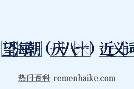 望海朝（庆八十）近义词是什么意思的图片